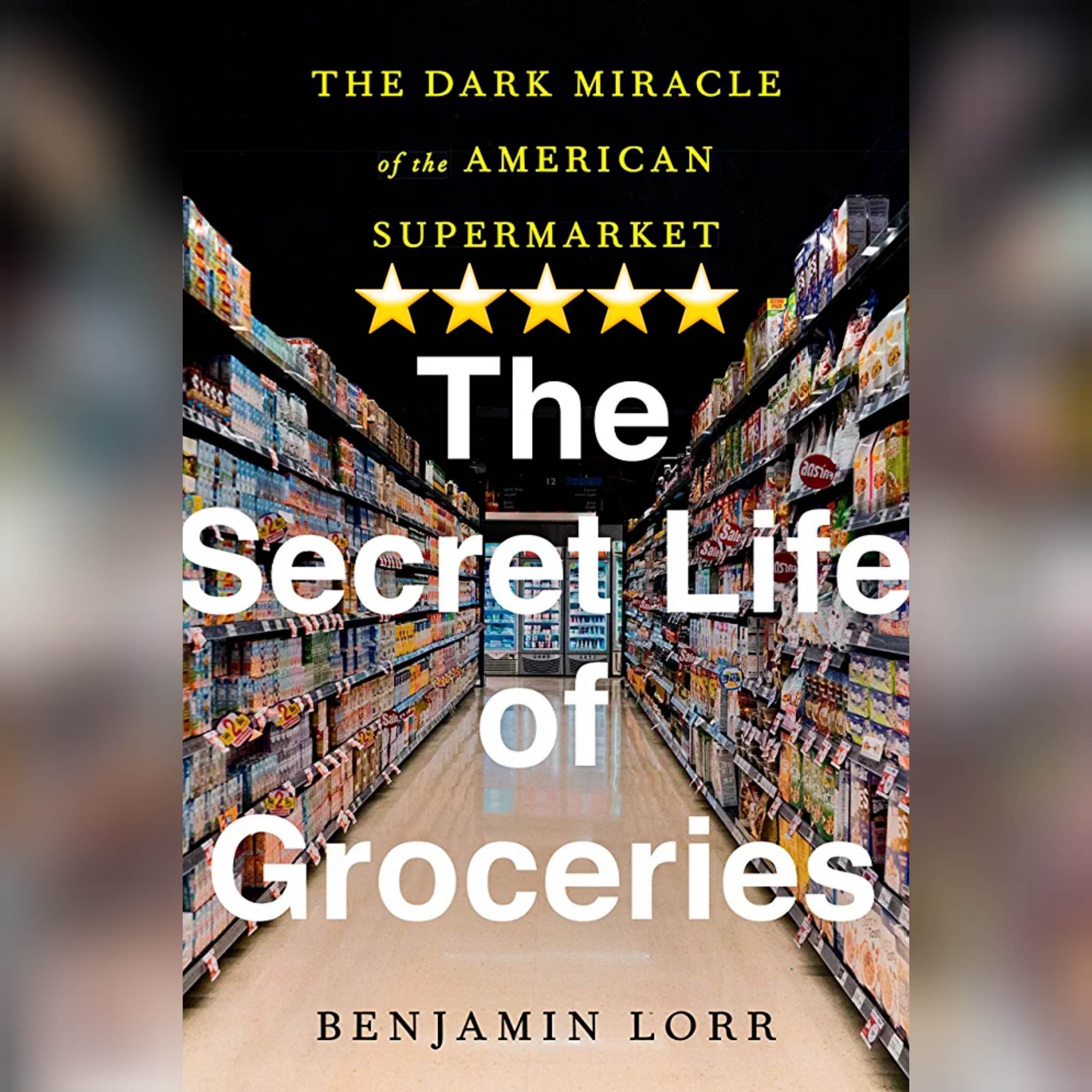 Book Review: The Secret Life of Groceries by Benjamin Lorr