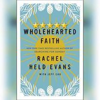 Featured New Release Of The Week: Wholehearted Faith by Rachel Held Evans and Jeff Chu